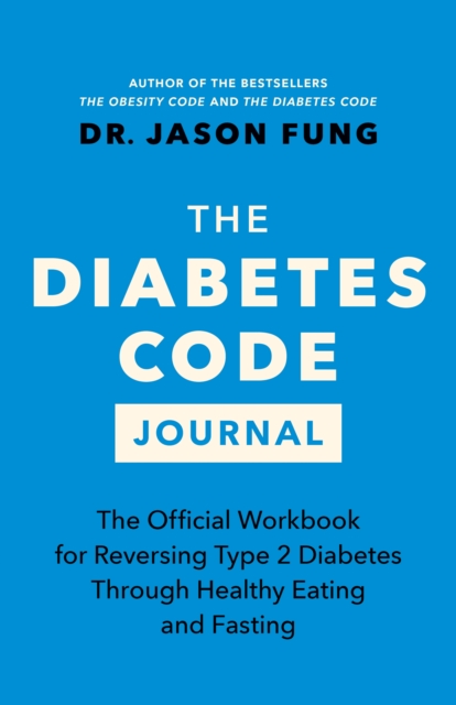 The Diabetes Code Journal : The Official Workbook for Reversing Type 2 Diabetes Through Healthy Eating and Fasting, Hardback Book
