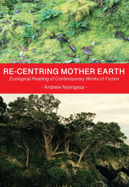 Re-centring Mother Earth : Ecological Reading of Contemporary Works of Fiction, PDF eBook