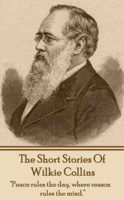 The Short Stories Of Wilkie Collins : "Peace rules the day, where reason rules the mind.", EPUB eBook