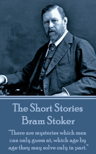 The Short Stories Of Bram Stoker - Volume 1 : "There are mysteries which men can only guess at, which age by age they may solve only in part.", EPUB eBook