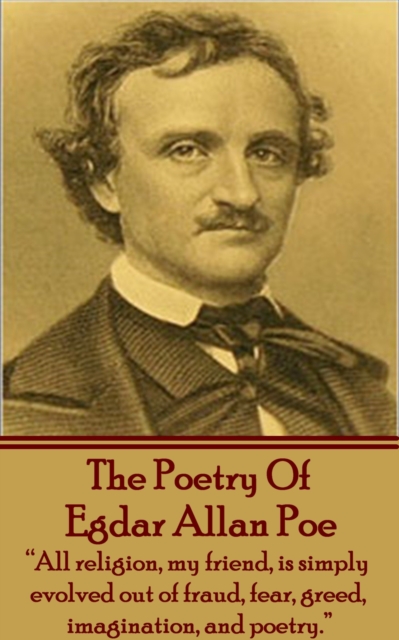 The Poetry Of Edgar Allan Poe : "All religion, my friend, is simply evolved out of fraud, fear, greed, imagination, and poetry.", EPUB eBook