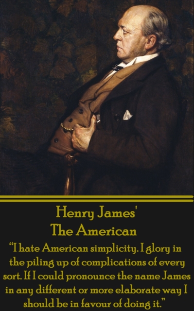 The American : "I hate American simplicity. I glory in the piling up of complications of every sort. If I could pronounce the name James in any different or more elaborate way I should be in favour of, EPUB eBook