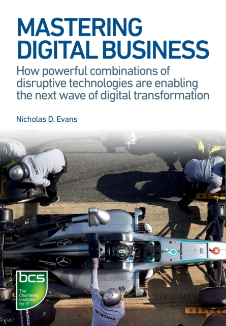 Mastering Digital Business : How powerful combinations of disruptive technologies are enabling the next wave of digital transformation, PDF eBook