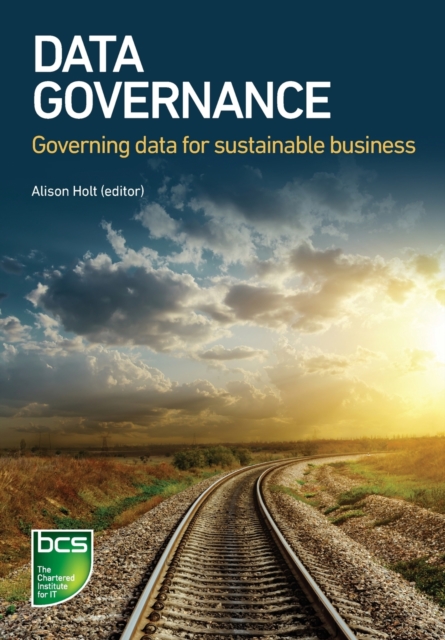 Data Governance : Governing data for sustainable business, Paperback / softback Book