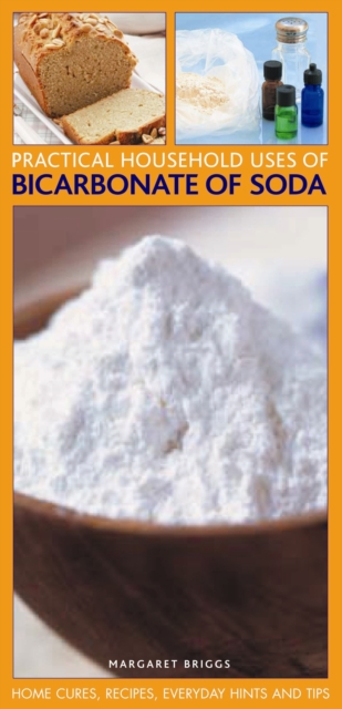 Practical Household Uses of Bicarbonate of Soda : Home Cures, Recipes, Everyday Hints and Tips, Paperback / softback Book