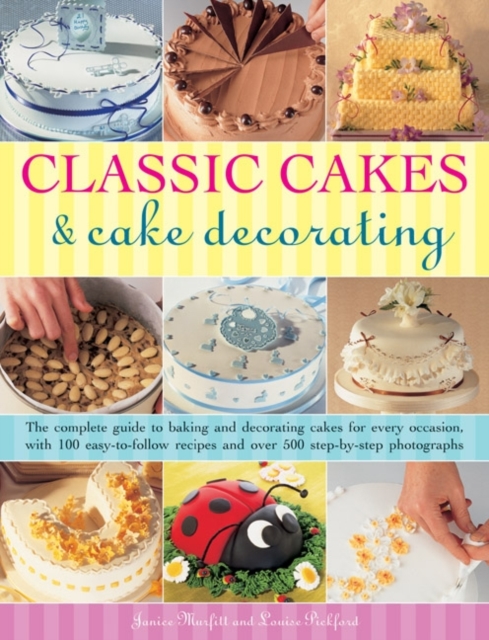 Classic Cakes & Cake Decorating : The Complete Guide to Baking and Decorating Cakes for Evry Occasion, with 100 Easy-to-follow Recipes and Over 500 Step-by-step Photographs, Paperback / softback Book