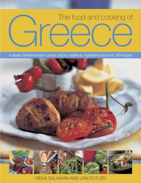 The Food and Cooking of Greece : A Classic Mediterranean Cuisine: History, Traditions, Ingredients and Over 160 Recipes, Paperback / softback Book