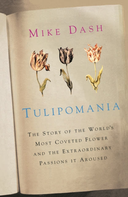 Tulipomania : The Story of the World's Most Coveted Flower and the Extraordinary Passions it Aroused, EPUB eBook