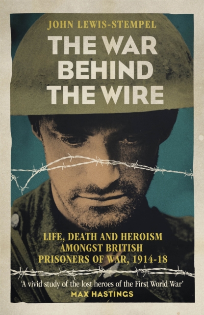 The War Behind the Wire : The Life, Death and Glory of British Prisoners of War, 1914-18, Paperback / softback Book