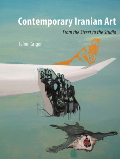 Contemporary Iranian Art : From the Street to the Studio, Paperback / softback Book