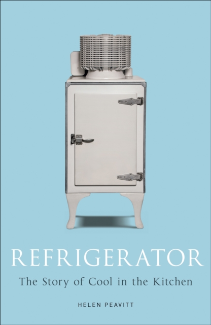Refrigerator : The Story of Cool in the Kitchen, EPUB eBook