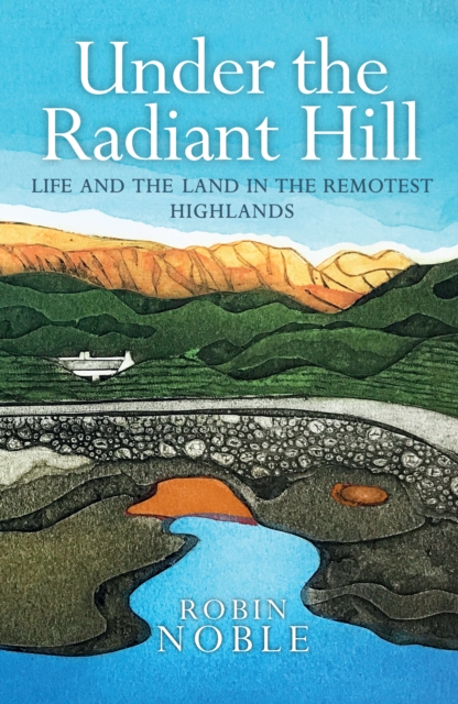 Under the Radiant Hill : Life and the Land in the Remotest Highlands, Paperback / softback Book