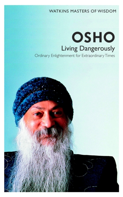 Watkins Masters of Wisdom: Osho : Living Dangerously: Ordinary Enlightenment for Extraordinary Times, Paperback / softback Book