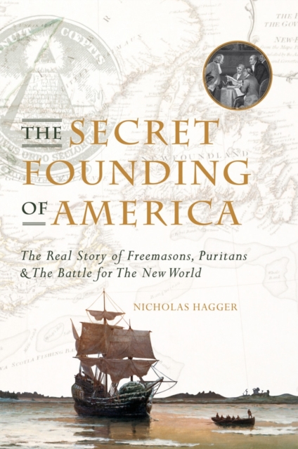 The Secret Founding of America : The Real Story of Freemasons, Puritans, and the Battle for the New World, EPUB eBook