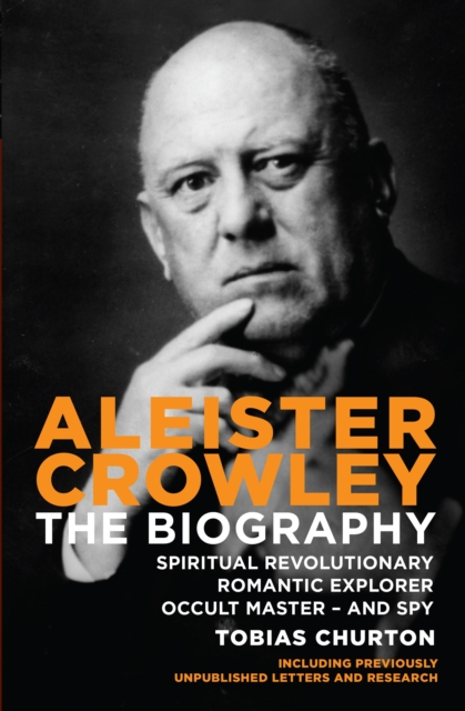 Aleister Crowley : The Biography - Spiritual Revolutionary, Romantic Explorer, Occult Master  -  and Spy, Paperback / softback Book