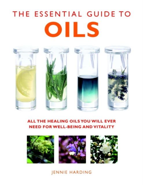 The Essential Guide to Oils : All the Oils You Will Ever Need for Health, Vitality and Well-being, Paperback / softback Book