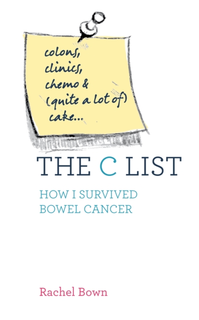 The C List : Colons, Clinics, Chemo and (Quite a Lot of) Cake ... How I Survived Bowel Cancer, Paperback / softback Book