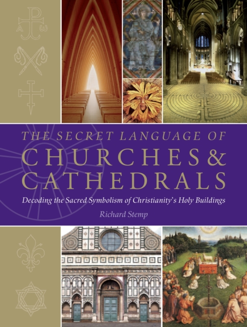 The Secret Language of Churches & Cathedrals : Decoding the Sacred Symbolism of Christianity's Holy Building, Paperback / softback Book