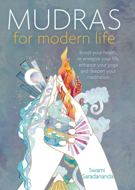 Mudras for Modern Life : Boost your health, re-energize your life, enhance your yoga and deepen your meditation, Paperback / softback Book