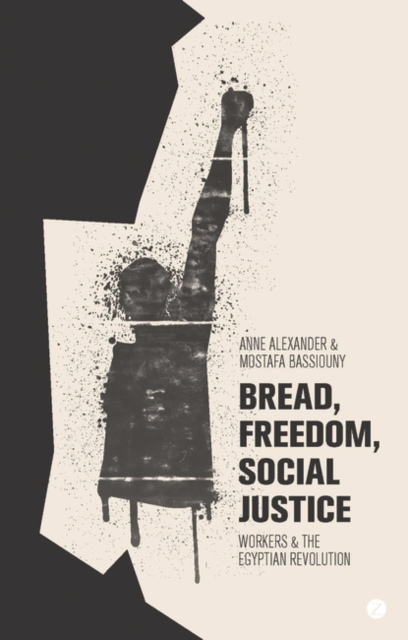Bread, Freedom, Social Justice : Workers and the Egyptian Revolution, EPUB eBook