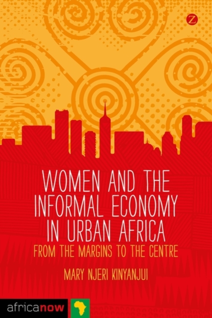 Women and the Informal Economy in Urban Africa : From the Margins to the Centre, PDF eBook