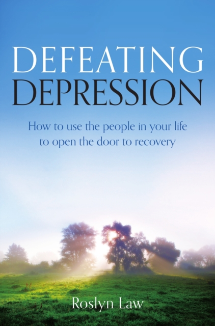 Defeating Depression : How to use the people in your life to open the door to recovery, EPUB eBook