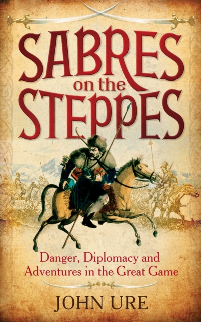 Sabres on the Steppes : Danger, Diplomacy and Adventure in the Great Game, EPUB eBook