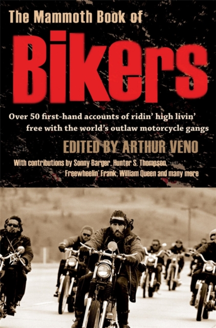 The Mammoth Book of Bikers : Over 40 first-hand accounts of riding high, living free, with the world's outlaw motorcycle gangs, EPUB eBook