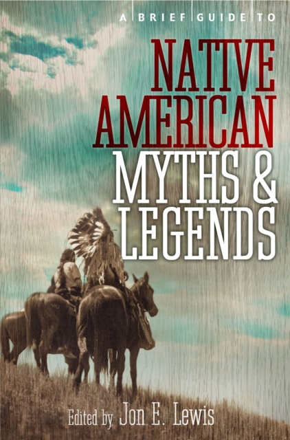A Brief Guide to Native American Myths and Legends : With a new introduction and commentary by Jon E. Lewis, Paperback / softback Book