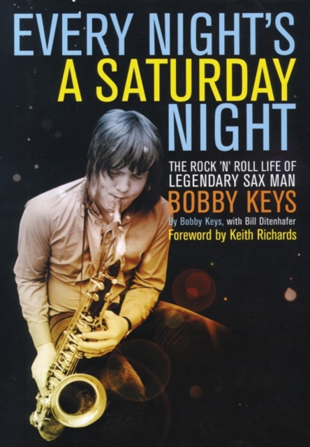 Every Night's a Saturday Night : The Rock 'n' Roll Life of Legendary Sax Man Bobby Keys, Hardback Book