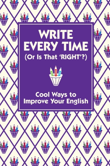 Write Every Time (Or Is That 'Right'?) : Cool Ways to Improve Your English, EPUB eBook