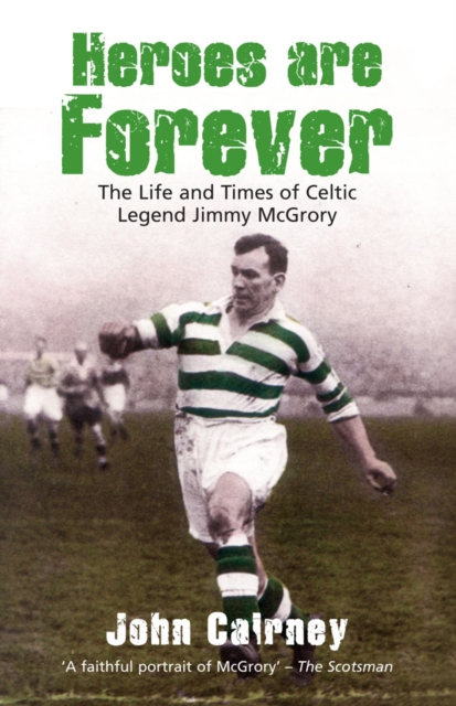 Heroes are Forever : The Life and Times of Celtic Legend Jimmy McGrory, EPUB eBook