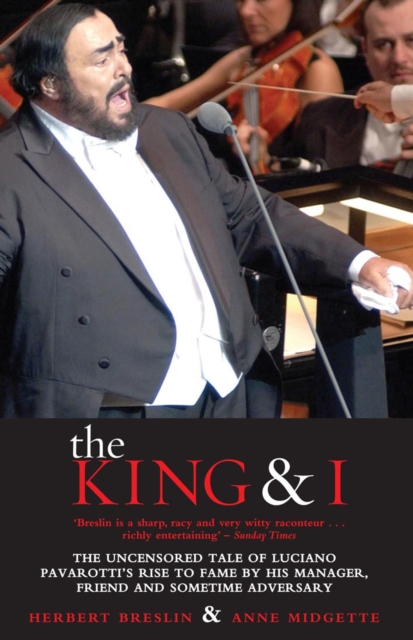 The King and I : The Uncensored Tale of Luciano Pavarotti's Rise to Fame by his Manager, Friend and Sometime Adversary, EPUB eBook