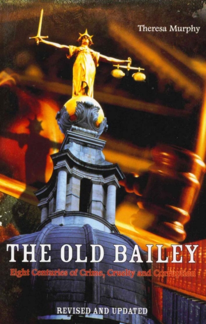 The Old Bailey : Eight Centuries of Crime, Cruelty and Corruption, EPUB eBook