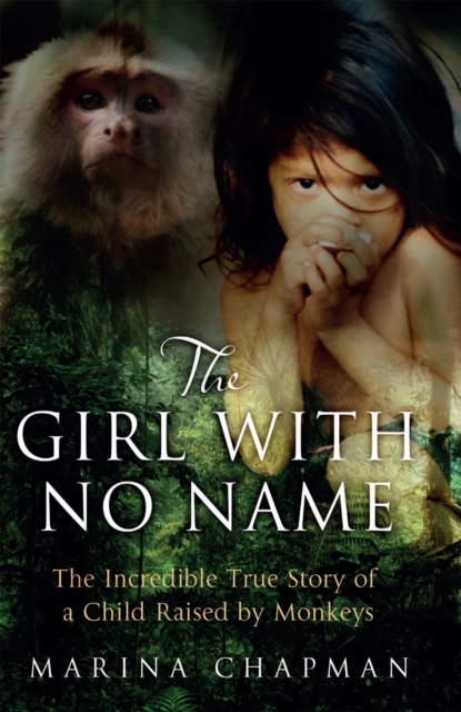 The Girl with No Name : The Incredible True Story of a Child Raised by Monkeys, Paperback / softback Book