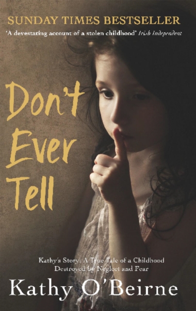 Don't Ever Tell : Kathy's Story: A True Tale of a Childhood Destroyed by Neglect and Fear, EPUB eBook