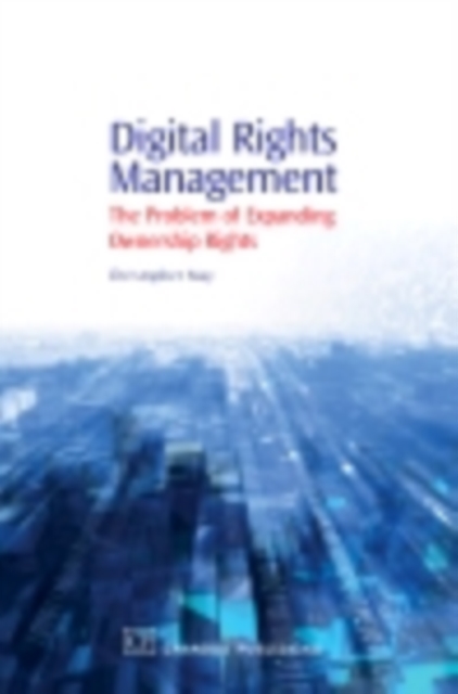 Digital Rights Management : The Problem Of Expanding Ownership Rights, PDF eBook