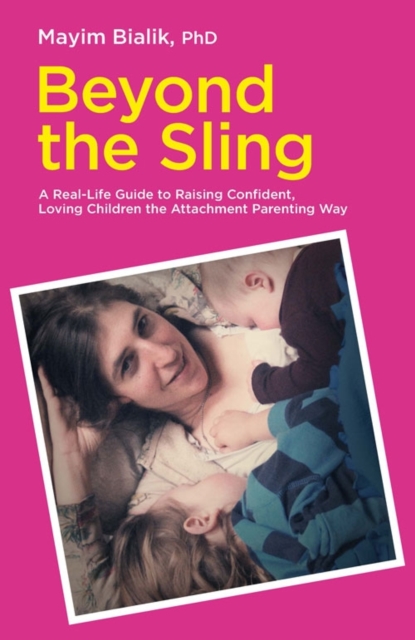 Beyond the Sling : A Real-Life Guide to Raising Confident, Loving Children the Attachment Parenting Way, Paperback / softback Book