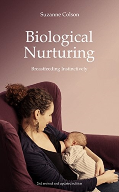 Biological Nurturing : Instinctual Breastfeeding, Paperback / softback Book