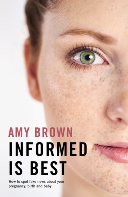 Informed is Best : How to spot fake news about your pregnancy, birth and baby, Paperback / softback Book