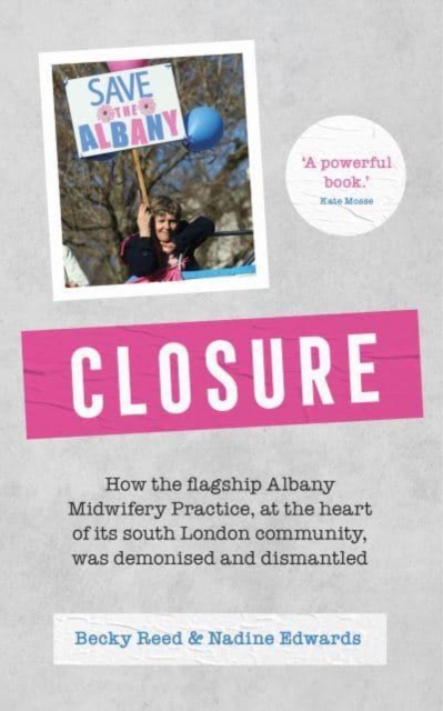 Closure : How the Flagship Albany Midwifery Practice, at the Heart of Its South London Community, Was Demonised and Dismantled, Paperback / softback Book