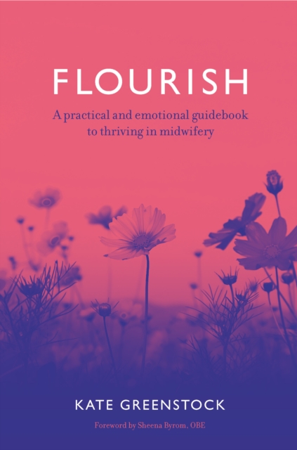 Flourish : A Practical and Emotional Guidebook to Thriving in Midwifery, Paperback / softback Book