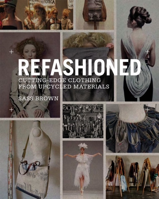 ReFashioned : Cutting-Edge Clothing from Upcycled Materials, Hardback Book