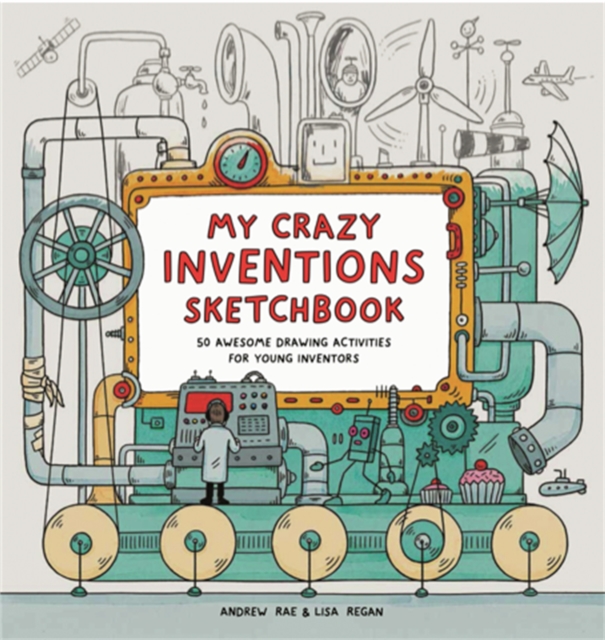 My Crazy Inventions Sketchbook : 50 Awesome Drawing Activities for Young Inventors, Paperback / softback Book