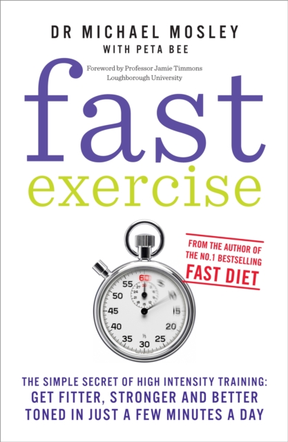 Fast Exercise : The simple secret of high intensity training: get fitter, stronger and better toned in just a few minutes a day, Paperback / softback Book