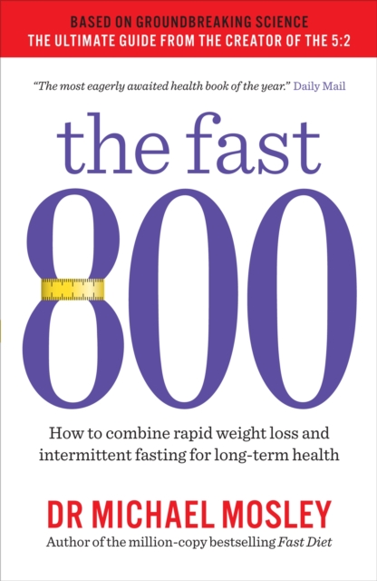 The Fast 800 : How to combine rapid weight loss and intermittent fasting for long-term health, Paperback / softback Book