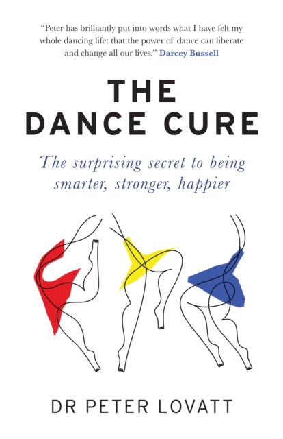 The Dance Cure : The surprising secret to being smarter, stronger, happier, Paperback / softback Book