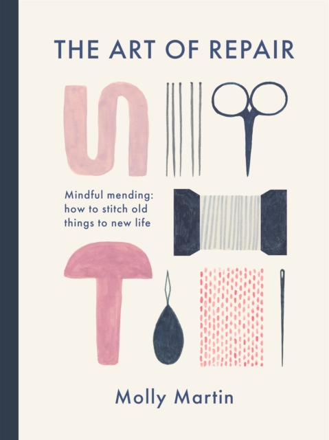 The Art of Repair : Mindful mending: how to stitch old things to new life, EPUB eBook