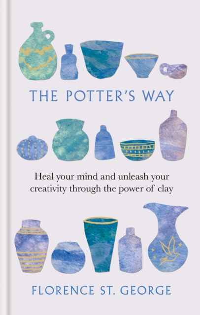 The Potter's Way : Heal your Mind and Unleash your Creativity through the Power of Clay, EPUB eBook