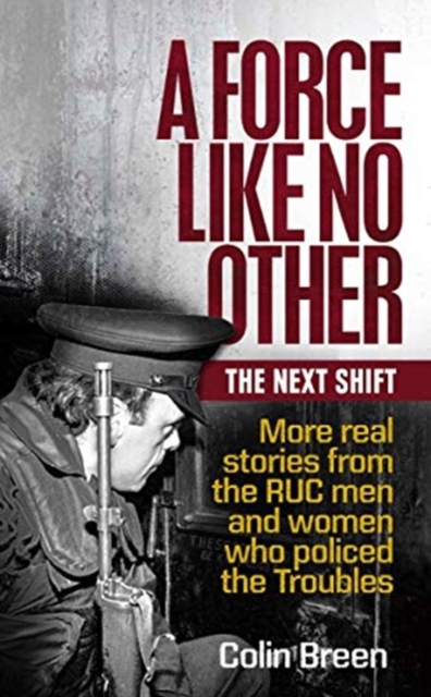 A Force Like No Other: The Next Shift : More Real Stories from the Ruc Men and Women Who Policed the Troubles, Paperback / softback Book